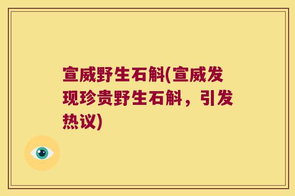 宣威野生石斛(宣威发现珍贵野生石斛，引发热议)