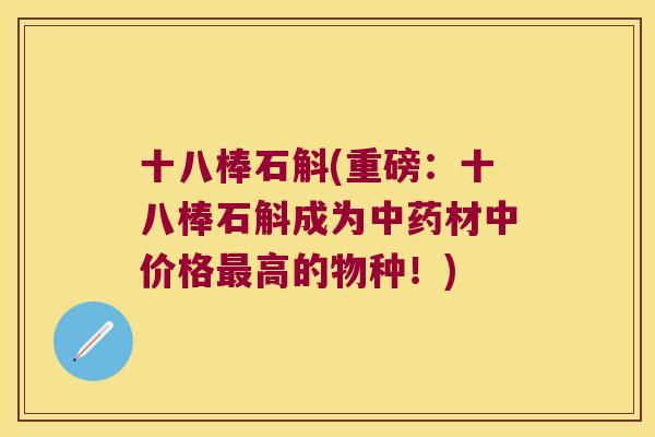 十八棒石斛(重磅：十八棒石斛成为中药材中价格最高的物种！)