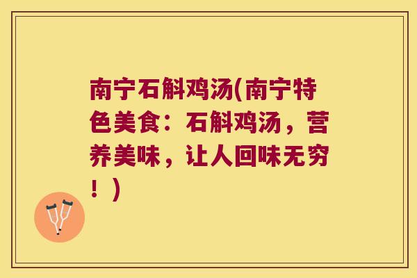 南宁石斛鸡汤(南宁特色美食：石斛鸡汤，营养美味，让人回味无穷！)