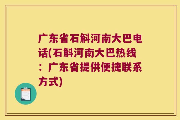 广东省石斛河南大巴电话(石斛河南大巴热线：广东省提供便捷联系方式)