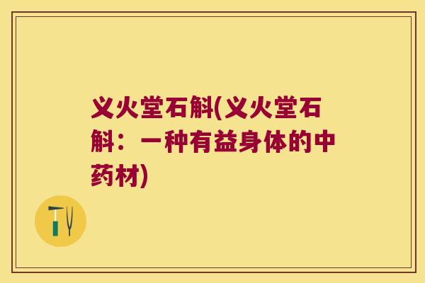 义火堂石斛(义火堂石斛：一种有益身体的中药材)