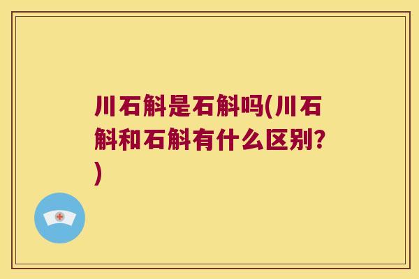 川石斛是石斛吗(川石斛和石斛有什么区别？)