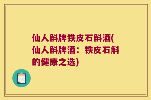 仙人斛牌铁皮石斛酒(仙人斛牌酒：铁皮石斛的健康之选)