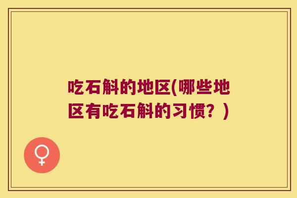 吃石斛的地区(哪些地区有吃石斛的习惯？)