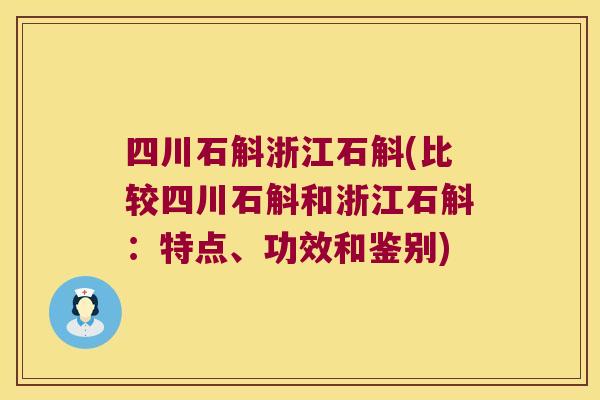 四川石斛浙江石斛(比较四川石斛和浙江石斛：特点、功效和鉴别)