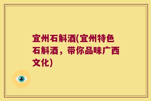 宜州石斛酒(宜州特色石斛酒，带你品味广西文化)