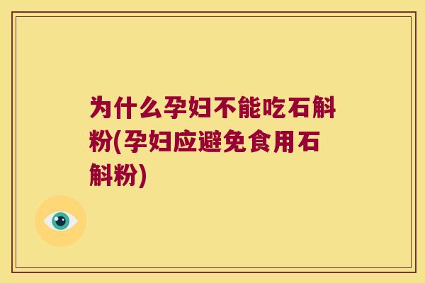 为什么孕妇不能吃石斛粉(孕妇应避免食用石斛粉)