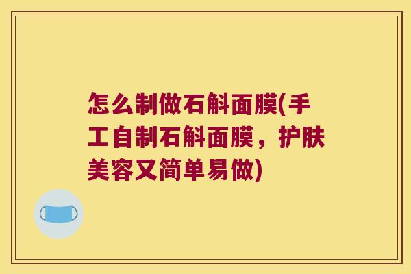 怎么制做石斛面膜(手工自制石斛面膜，护肤美容又简单易做)