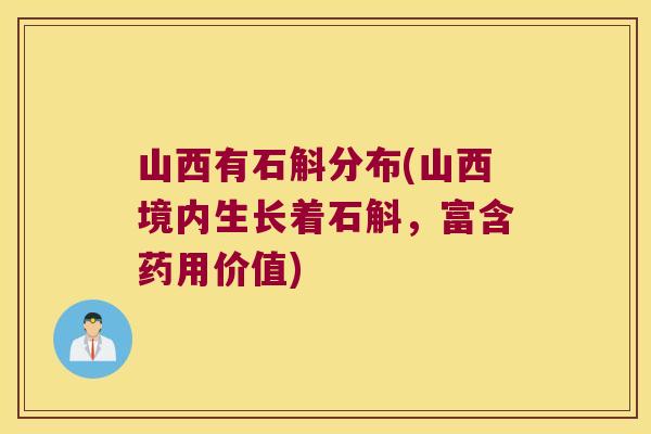 山西有石斛分布(山西境内生长着石斛，富含药用价值)