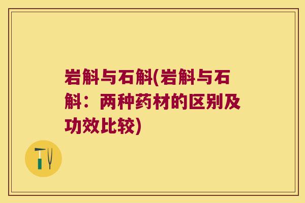 岩斛与石斛(岩斛与石斛：两种药材的区别及功效比较)