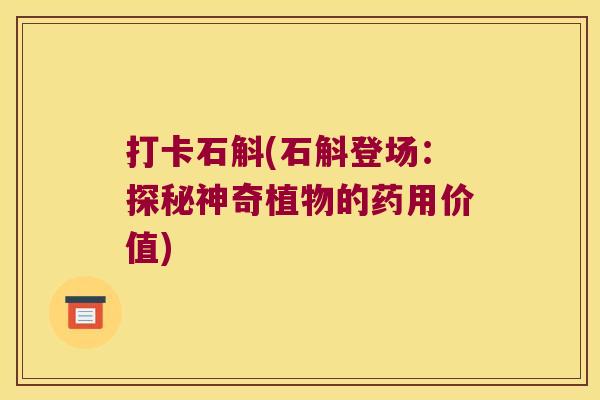 打卡石斛(石斛登场：探秘神奇植物的药用价值)