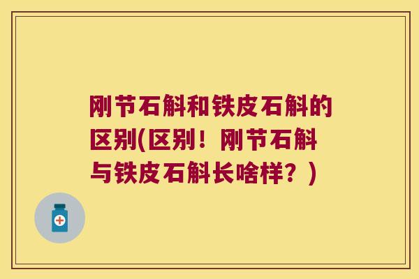 刚节石斛和铁皮石斛的区别(区别！刚节石斛与铁皮石斛长啥样？)