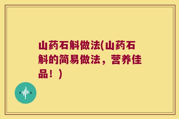山药石斛做法(山药石斛的简易做法，营养佳品！)