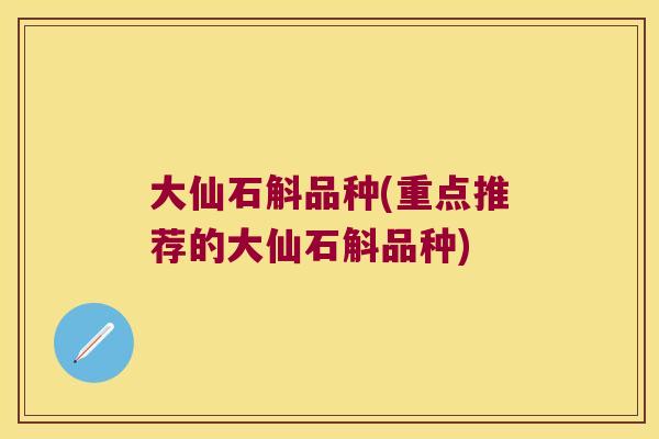大仙石斛品种(重点推荐的大仙石斛品种)