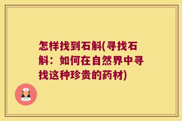 怎样找到石斛(寻找石斛：如何在自然界中寻找这种珍贵的药材)