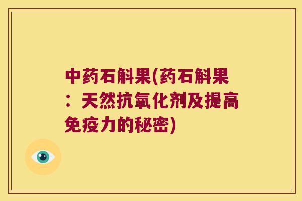 中药石斛果(药石斛果：天然抗氧化剂及提高免疫力的秘密)