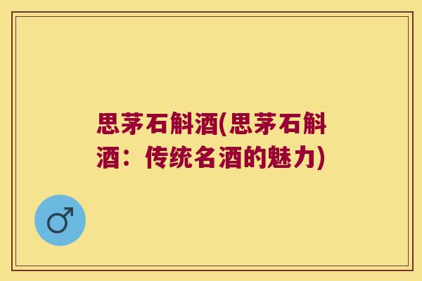 思茅石斛酒(思茅石斛酒：传统名酒的魅力)