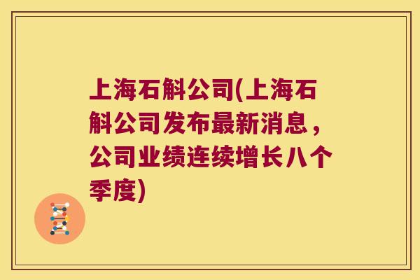 上海石斛公司(上海石斛公司发布新消息，公司业绩连续增长八个季度)