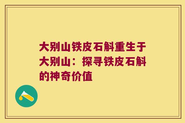 大别山铁皮石斛重生于大别山：探寻铁皮石斛的神奇价值