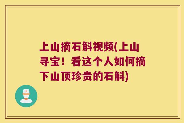 上山摘石斛视频(上山寻宝！看这个人如何摘下山顶珍贵的石斛)