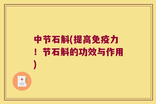 中节石斛(提高免疫力！节石斛的功效与作用)