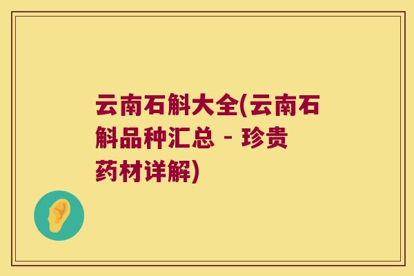 云南石斛大全(云南石斛品种汇总 - 珍贵药材详解)