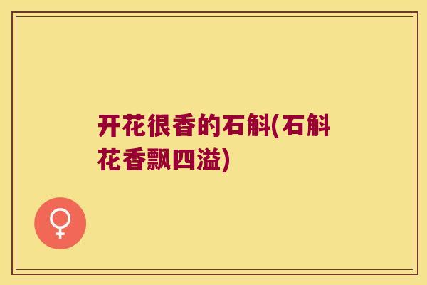 开花很香的石斛(石斛花香飘四溢)
