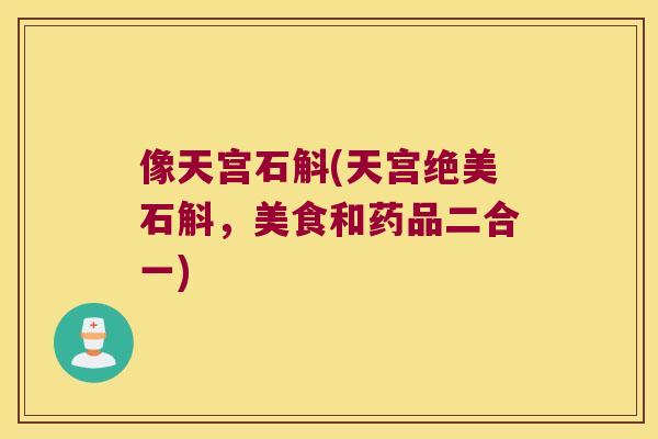像天宫石斛(天宫绝美石斛，美食和药品二合一)