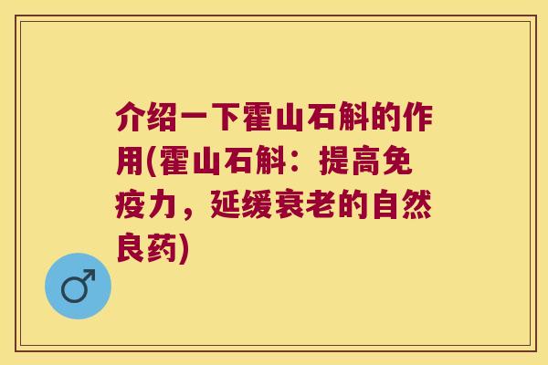 介绍一下霍山石斛的作用(霍山石斛：提高力，延缓的自然良药)