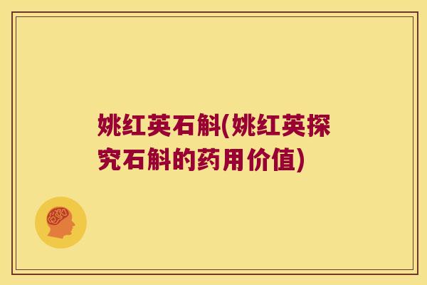 姚红英石斛(姚红英探究石斛的药用价值)