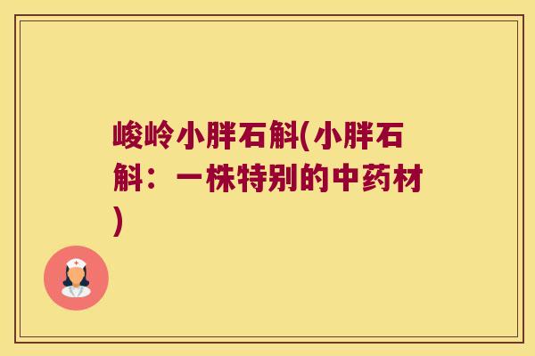 峻岭小胖石斛(小胖石斛：一株特别的中药材)