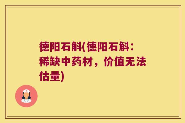 德阳石斛(德阳石斛：稀缺中药材，价值无法估量)