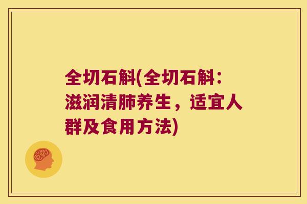 全切石斛(全切石斛：滋润清养生，适宜人群及食用方法)