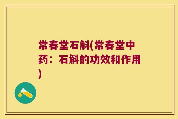 常春堂石斛(常春堂中药：石斛的功效和作用)