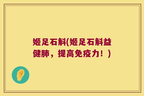 姬足石斛(姬足石斛益健，提高力！)