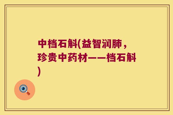 中档石斛(益智润肺，珍贵中药材——档石斛)