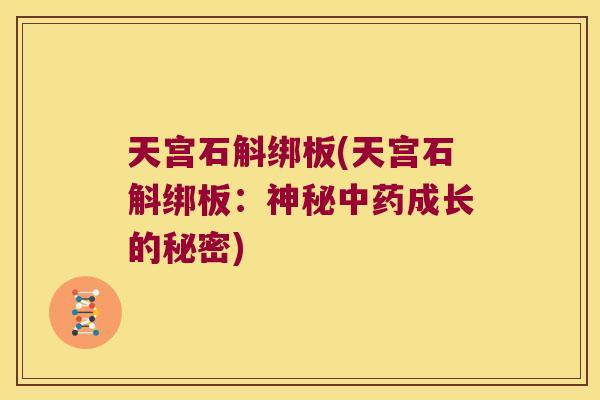 天宫石斛绑板(天宫石斛绑板：神秘中药成长的秘密)
