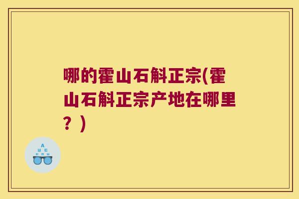 哪的霍山石斛正宗(霍山石斛正宗产地在哪里？)