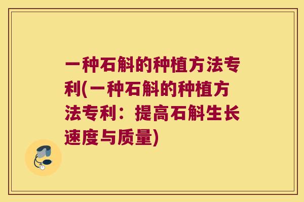 一种石斛的种植方法专利(一种石斛的种植方法专利：提高石斛生长速度与质量)