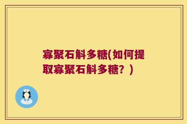 寡聚石斛多糖(如何提取寡聚石斛多糖？)
