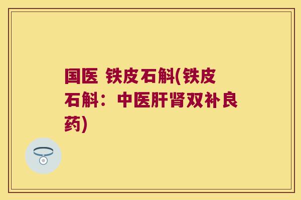 国医 铁皮石斛(铁皮石斛：中医双补良药)