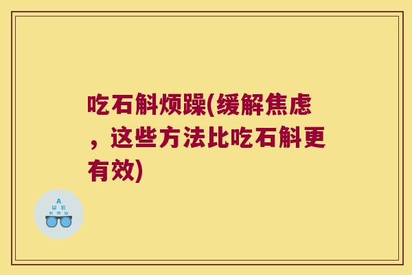 吃石斛烦躁(缓解焦虑，这些方法比吃石斛更有效)
