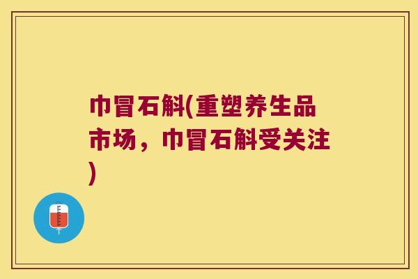 巾冒石斛(重塑养生品市场，巾冒石斛受关注)