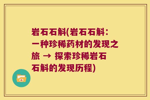 岩石石斛(岩石石斛：一种珍稀药材的发现之旅 → 探索珍稀岩石石斛的发现历程)