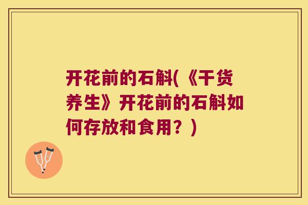 开花前的石斛(《干货养生》开花前的石斛如何存放和食用？)