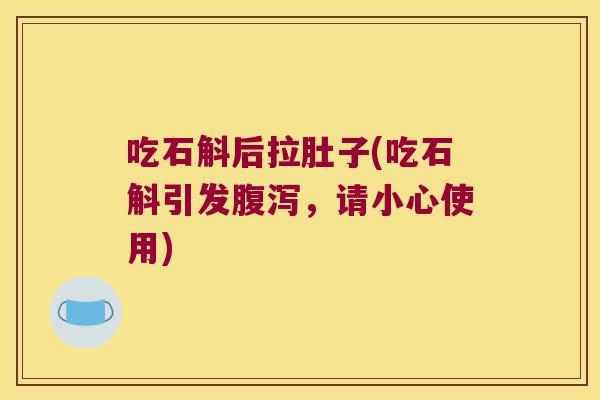 吃石斛后拉肚子(吃石斛引发，请小心使用)