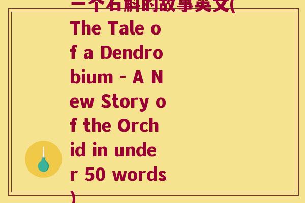 一个石斛的故事英文(The Tale of a Dendrobium - A New Story of the Orchid in under 50 words)