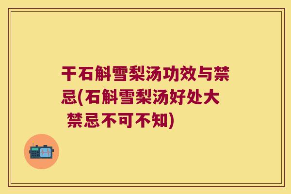 干石斛雪梨汤功效与禁忌(石斛雪梨汤好处大 禁忌不可不知)
