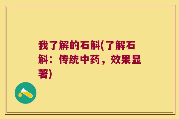 我了解的石斛(了解石斛：传统中药，效果显著)