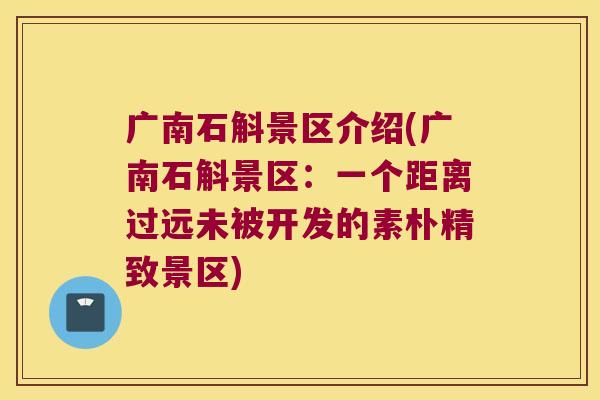 广南石斛景区介绍(广南石斛景区：一个距离过远未被开发的素朴精致景区)